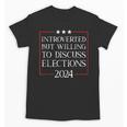 Introverted But Willing To Discuss Elections 2024 Men Women Unisex T-Shirt