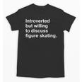 Introverted But Willing To Discuss Figure Skating Introverts Unisex T-Shirt Introverted But Willing To Discuss Figure Skating Introverts Unisex T-Shirt