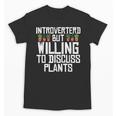 Introverted But Willing To Discuss Plants Gardening Unisex T-Shirt Introverted But Willing To Discuss Plants Gardening Unisex T-Shirt