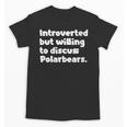 Introverted But Willing To Discuss Polarbears Introvert Say Unisex T-Shirt Introverted But Willing To Discuss Polarbears Introvert Say Unisex T-Shirt