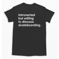 Introverted But Willing To Discuss Skateboarding Introverts Unisex T-Shirt Introverted But Willing To Discuss Skateboarding Introverts Unisex T-Shirt