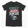Introverted But Willing Discuss Skincare Unisex T-Shirt Introverted But Willing Discuss Skincare Unisex T-Shirt