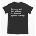 Introverted But Willing To Discuss Speed Skating Introverts Unisex T-Shirt Introverted But Willing To Discuss Speed Skating Introverts Unisex T-Shirt