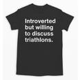 Introverted But Willing To Discuss Triathlons Introverts Unisex T-Shirt Introverted But Willing To Discuss Triathlons Introverts Unisex T-Shirt
