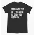 Introverted But Willing To Discuss Histroy Quote Unisex T-Shirt Introverted But Willing To Discuss Histroy Quote Unisex T-Shirt