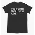 It’s a Beautiful Day To Leave Me Alone Introvert Gift Unisex T-Shirt It’s a Beautiful Day To Leave Me Alone Introvert Gift Unisex T-Shirt
