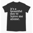 It's a Beautiful Day To Leave Me Alone Introvert Humor Unisex T-Shirt