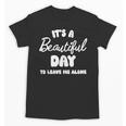It's a Beautiful Day To Leave Me Alone Introvert Unisex T-Shirt It's a Beautiful Day To Leave Me Alone Introvert Unisex T-Shirt
