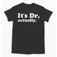 It's Dr Actually Phd Graduation Graduate New Doctor Unisex T-Shirt