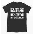 Its Not You Its Me And My Need For No Social Introvert Unisex T-Shirt Its Not You Its Me And My Need For No Social Introvert Unisex T-Shirt