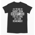 I'Ve Had Short Term Memory Loss Quote Old Person Humor Unisex T-Shirt I'Ve Had Short Term Memory Loss Quote Old Person Humor Unisex T-Shirt