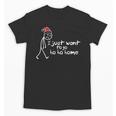 I Just Want To Go Ho Ho Home Christmas Introvert Unisex T-Shirt I Just Want To Go Ho Ho Home Christmas Introvert Unisex T-Shirt