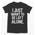 I Just Want To Be Left Alone Antisocial Introvert Peace Unisex T-Shirt I Just Want To Be Left Alone Antisocial Introvert Peace Unisex T-Shirt