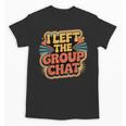 I Left The Group Chat Introvert Peace Tired Talk Alone Unisex T-Shirt I Left The Group Chat Introvert Peace Tired Talk Alone Unisex T-Shirt