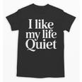 I Like My Life Quiet Introvert Minimal Quote Unisex T-Shirt I Like My Life Quiet Introvert Minimal Quote Unisex T-Shirt