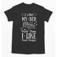 I Love My Bed More Than I Like Most People Introvert Pyjamas Unisex T-Shirt I Love My Bed More Than I Like Most People Introvert Pyjamas Unisex T-Shirt