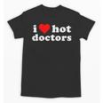 I Love Hot Doctors PhD Graduation Present From Spouse Unisex T-Shirt