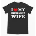 I Love My Introvert Wife I Heart My Introvert Wife Unisex T-Shirt I Love My Introvert Wife I Heart My Introvert Wife Unisex T-Shirt