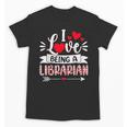 I Love Being A Librarian Library Book Valentine's Day Unisex T-Shirt