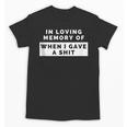 In Loving Memory Of When I Gave a Shit Carefree Unisex T-Shirt In Loving Memory Of When I Gave a Shit Carefree Unisex T-Shirt