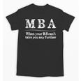 MBA Graduation When Your BS Can't Take You Further Unisex T-Shirt