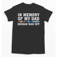 In Memory Of My Dad Korean War Vet US Veteran Fathers Day Unisex T-Shirt In Memory Of My Dad Korean War Vet US Veteran Fathers Day Unisex T-Shirt