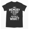 My Memory Is So Bad Sarcastic Memory Saying Humor Joke Unisex T-Shirt My Memory Is So Bad Sarcastic Memory Saying Humor Joke Unisex T-Shirt