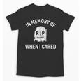 In Memory Of When I Cared Adult Humor Don't Care Unisex T-Shirt In Memory Of When I Cared Adult Humor Don't Care Unisex T-Shirt