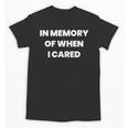 In Memory Of When I Cared Nihilist Nihilism Unisex T-Shirt