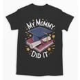 My Mommy Did It Mom Graduation Unisex T-Shirt