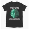 Neuro Surgeon Brain Student Graduation Future Neurosurgeon Unisex T-Shirt