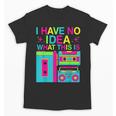 I Have No Idea What This Is Retro 70's 80's 90's Nostalgia Unisex T-Shirt