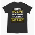 I Have No Life I'm Studying For The Bar Exam Law Graduation Unisex T-Shirt