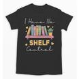 No Shelf Control Book Readers Librarians Bookworms Unisex T-Shirt