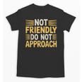 Not Friendly Do Not Approach Introvert Antisocial Unisex T-Shirt Not Friendly Do Not Approach Introvert Antisocial Unisex T-Shirt