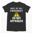 Not At All Friendly Do Not Approach Introvert Warning Unisex T-Shirt Not At All Friendly Do Not Approach Introvert Warning Unisex T-Shirt