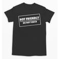 Not Friendly Do Not Touch Sarcastic Introvert Humor Unisex T-Shirt Not Friendly Do Not Touch Sarcastic Introvert Humor Unisex T-Shirt