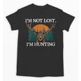 Im Not Lost Im Hunting Introvert Hunter Antisocial Unisex T-Shirt Im Not Lost Im Hunting Introvert Hunter Antisocial Unisex T-Shirt