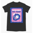 Not Today Cool Fun Cute Introvert Cat Character Unisex T-Shirt Not Today Cool Fun Cute Introvert Cat Character Unisex T-Shirt