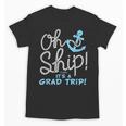 Oh Ship It's a Grad Trip Cruise Graduation T-Shirt T-Shirt Unisex T-Shirt