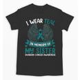 Ovarian Cancer Shirt I Wear Teal In Memory Of My Sister Unisex T-Shirt