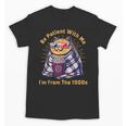 Be Patient I'm From The 1900s 1980s Gen X Millenial Unisex T-Shirt Be Patient I'm From The 1900s 1980s Gen X Millenial Unisex T-Shirt