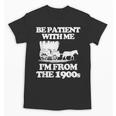 Be Patient With Me I'm From The 1900s Over The Hill Unisex T-Shirt Be Patient With Me I'm From The 1900s Over The Hill Unisex T-Shirt