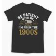 Be Patient I'm From The 1900s Unisex T-Shirt
