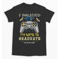 I Paused My Game To Graduate Class Of 2023 Gamer Graduation Unisex T-Shirt