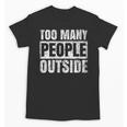 Too Many People Outside Introvert Introverted Shy Shyness Unisex T-Shirt Too Many People Outside Introvert Introverted Shy Shyness Unisex T-Shirt