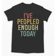 I Have Peopled Enough Today Introvert Unisex T-Shirt I Have Peopled Enough Today Introvert Unisex T-Shirt