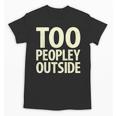 Too Peopley Outside I Introvert Unisex T-Shirt