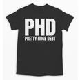 PHD Pretty Huge Debt Doctoral Degree PHD Graduation Unisex T-Shirt