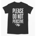Please Do Not Perceive Me Introvert Social Anxiety Unisex T-Shirt Please Do Not Perceive Me Introvert Social Anxiety Unisex T-Shirt